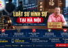 Luật sư hình sự tại Hà Nội: Bảo vệ quyền và lợi ích hợp pháp từ giai đoạn đầu của vụ án